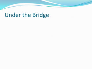 Under the Bridge
 
