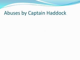 Abuses by Captain Haddock
 