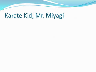 Karate Kid, Mr. Miyagi
 