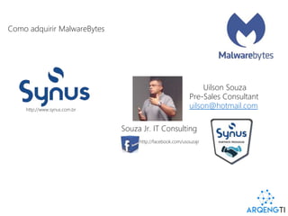 http://www.synus.com.br
Uilson Souza
Pre-Sales Consultant
uilson@hotmail.com
Como adquirir MalwareBytes
Souza Jr. IT Consulting
http://facebook.com/usouzajr
 