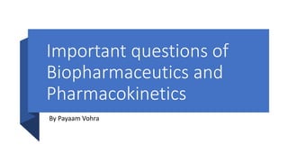 Important questions of
Biopharmaceutics and
Pharmacokinetics
By Payaam Vohra
 
