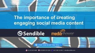 The importance of creating
engaging social media content
.
US 315 623 4480 | UK 0208 123 1526 | AUS 280 114 841 | sales@sendible.com
 