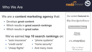 We are a content marketing agency that:
10
 Develops great content
 Which results in great search rankings
 Which resul...