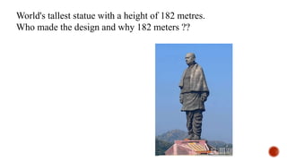 World's tallest statue with a height of 182 metres.
Who made the design and why 182 meters ??
 