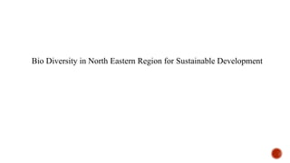 Bio Diversity in North Eastern Region for Sustainable Development
 