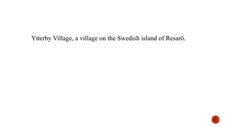 Ytterby Village, a village on the Swedish island of Resarö.
 