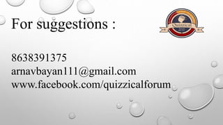 For suggestions :
8638391375
arnavbayan111@gmail.com
www.facebook.com/quizzicalforum
 