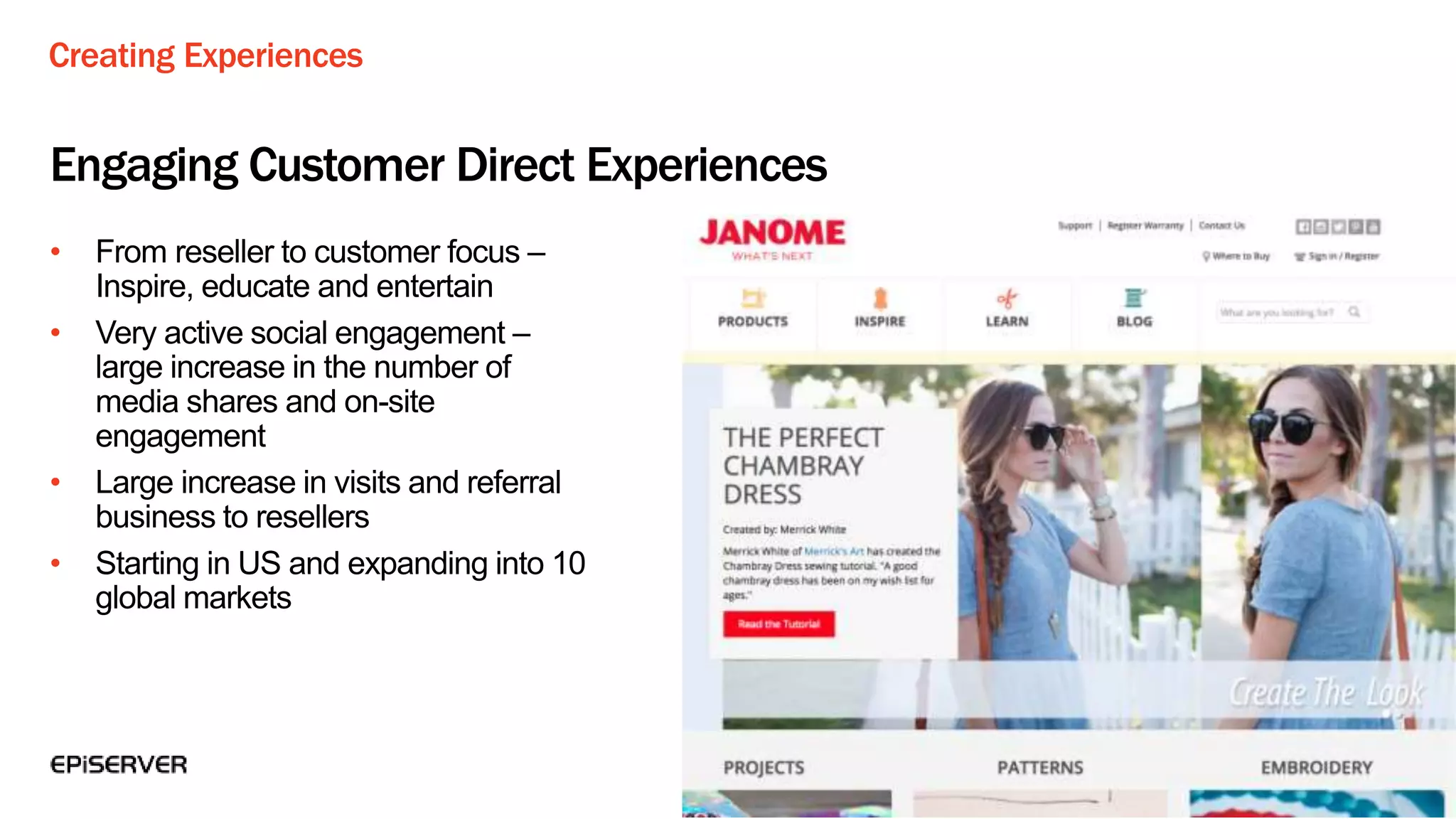 Engaging Customer Direct Experiences
Creating Experiences
• From reseller to customer focus –
Inspire, educate and entertain
• Very active social engagement –
large increase in the number of
media shares and on-site
engagement
• Large increase in visits and referral
business to resellers
• Starting in US and expanding into 10
global markets
 