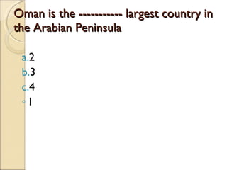 Oman is the ----------- largest country in the Arabian Peninsula 2  3 4 1 