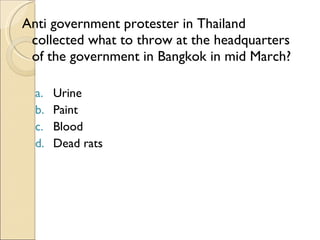 Anti government protester in Thailand collected what to throw at the headquarters of the government in Bangkok in mid March? Urine Paint Blood Dead rats 