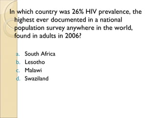 In which country was 26% HIV prevalence, the highest ever documented in a national population survey anywhere in the world, found in adults in 2006? South Africa Lesotho Malawi Swaziland 