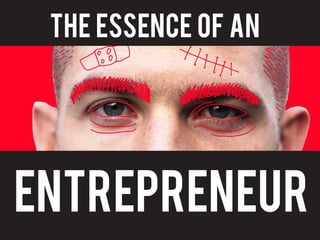 THE ESSENCE OF AN




ENTREPRENEUR         1
 