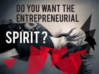DO YOU WANT THE
  ENTREPRENeurial

SPIRIT ?

                    35
 