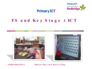 FS and Key Stage 1 ICT  Improving and Innovating Improving & innovating                         