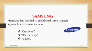 22Maryjoe J.Palathra
•Samsung has decided to established three strategic
approaches in its management:
“Creativity”
 “Partnership”
 “Talent.”
SAMSUNG
 