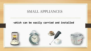 SMALL APPLIANCES
-which can be easily carried and installed
 