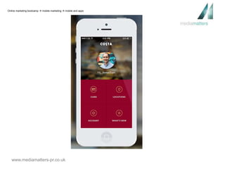 Online marketing bootcamp  mobile marketing  mobile and apps 
www.mediamatters-pr.co.uk 
 