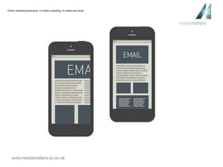 Online marketing bootcamp  mobile marketing  mobile and email 
www.mediamatters-pr.co.uk 
 
