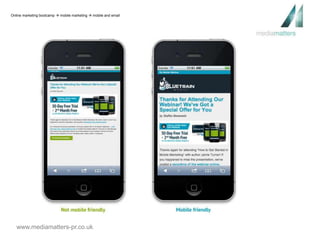 Online marketing bootcamp  mobile marketing  mobile and email 
www.mediamatters-pr.co.uk 
 