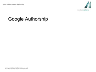 Online marketing bootcamp  what’s new? 
Google Authorship 
www.mediamatters-pr.co.uk 
 
