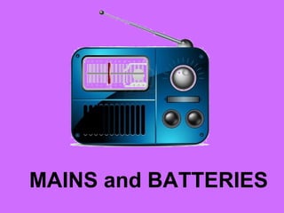 MAINS and BATTERIES
 