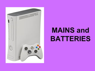 MAINS and
BATTERIES
 