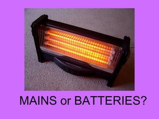 MAINS or BATTERIES?
 