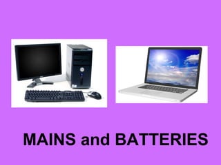 MAINS and BATTERIES
 
