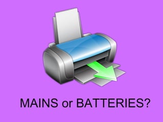 MAINS or BATTERIES?
 
