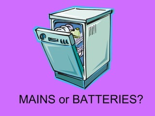 MAINS or BATTERIES?
 