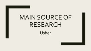 MAIN SOURCE OF
RESEARCH
Usher
 