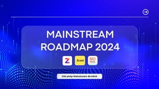 MAINSTREAM
ROADMAP 2024
Giải pháp Mainstream đa kênh
 