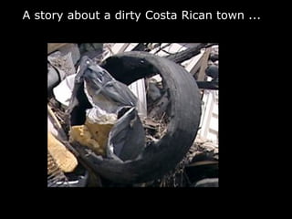 A story about a dirty Costa Rican town ...
 