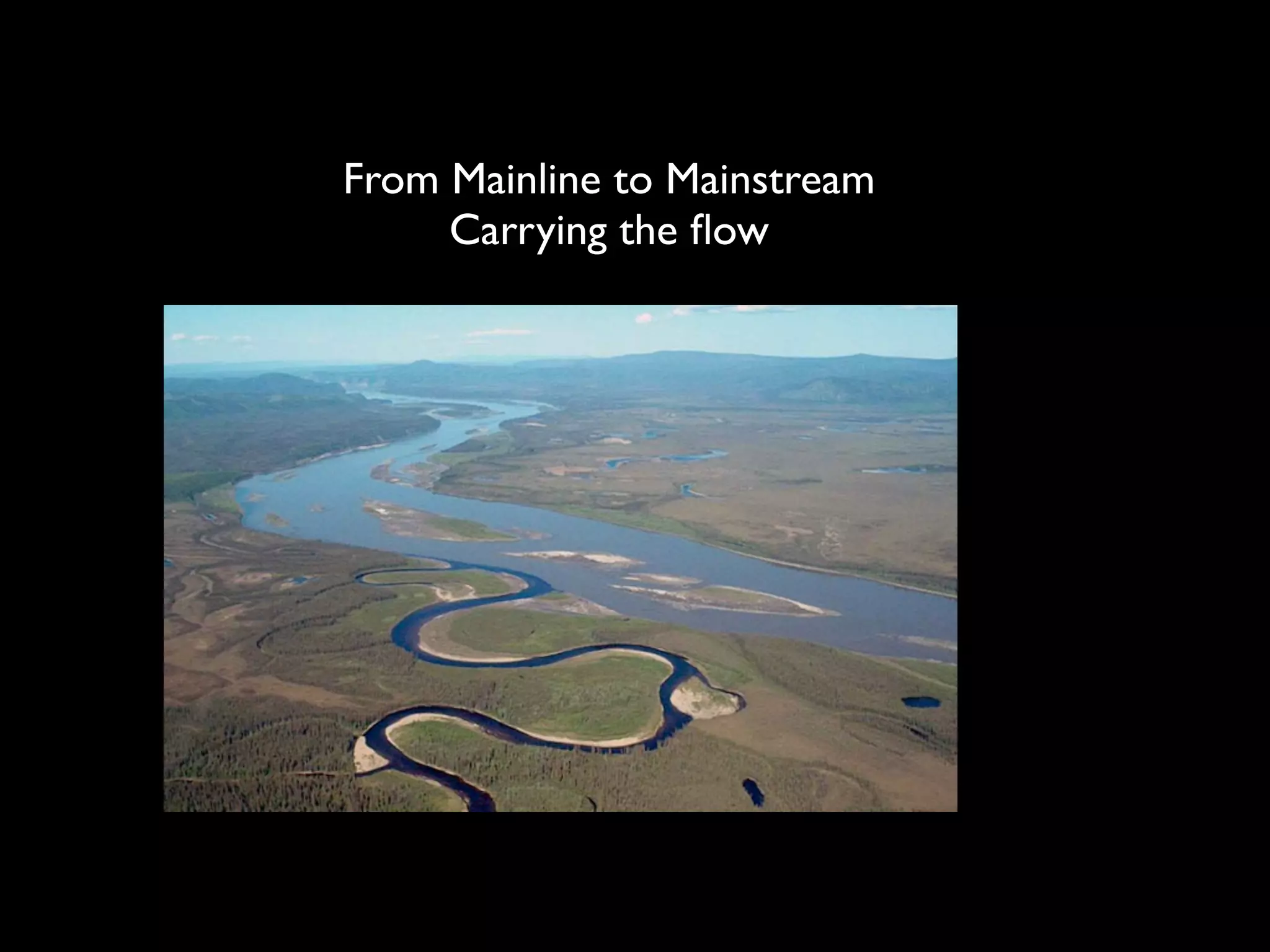 From Mainline to Mainstream
     Carrying the ﬂow
 