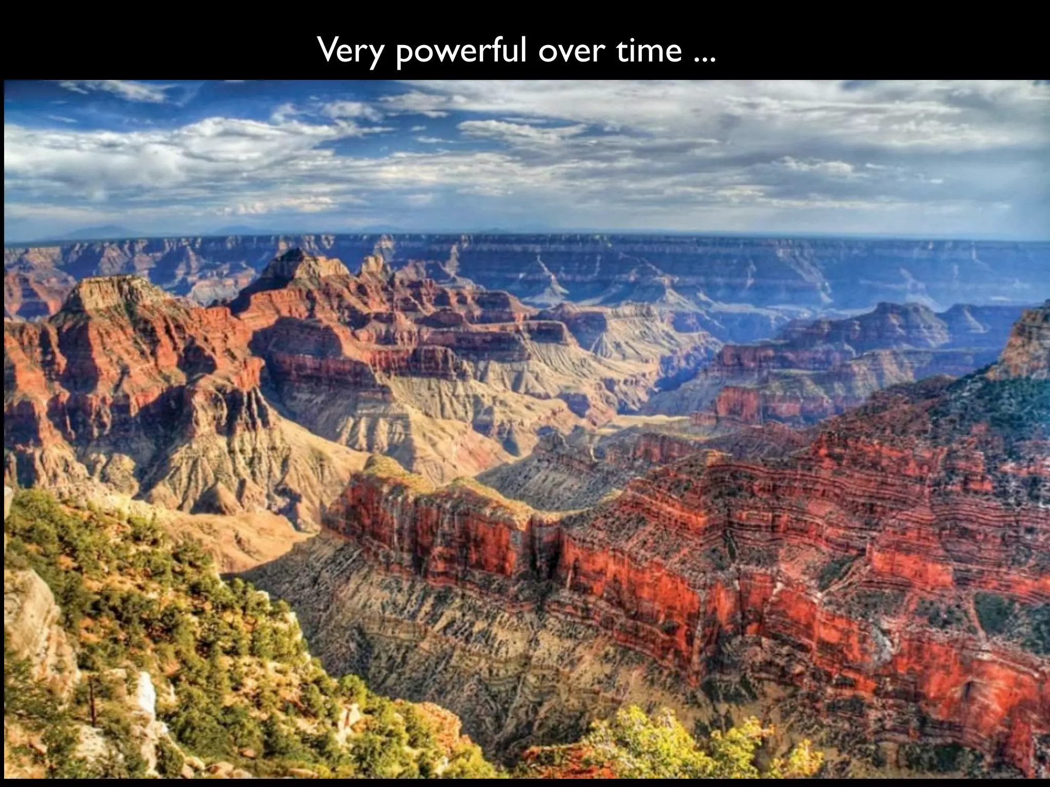 Very powerful over time ...
 