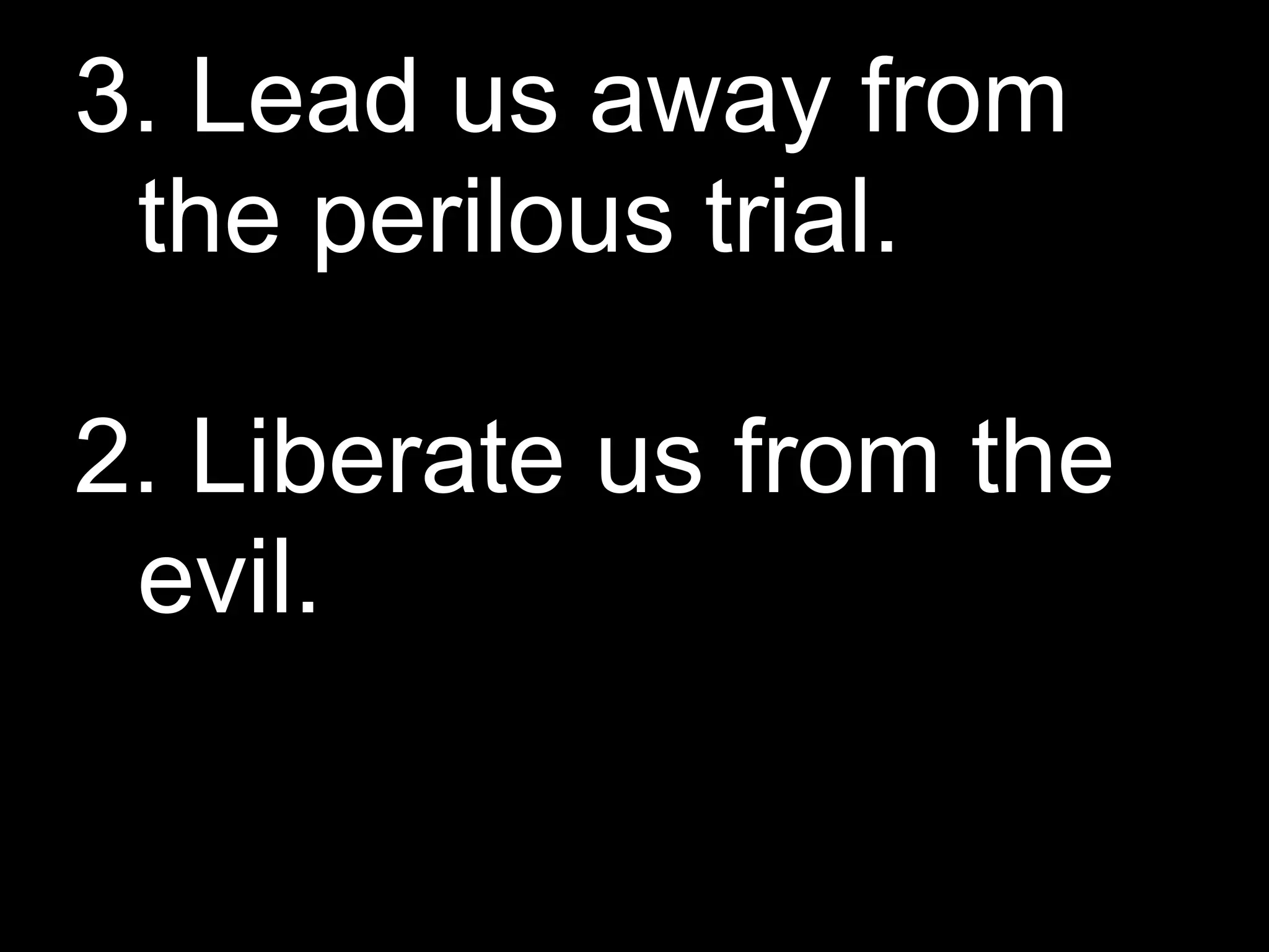 3. Lead us away from
 the perilous trial.

2. Liberate us from the
 evil.
 
