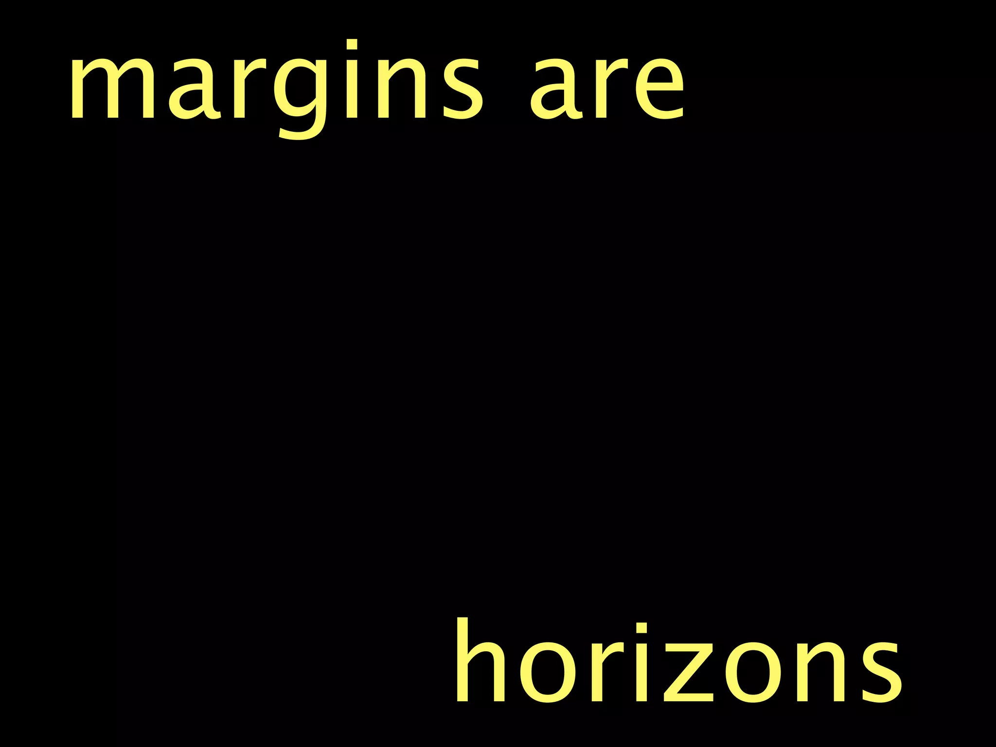 margins are




      horizons
 