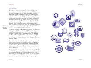The Red Papers:                                                                 Mainstream Green




                  Sea of green labels

                  The red ﬂags on green were everywhere when we went into homes of
                  Americans all across the country, and as with the unintended eﬀect of doom
                  and gloom messaging, the problem was an excess of good intentions.
                  Marketers are using the terms and catch phrases they think consumers
                  want to hear to feel better about their purchase, but because we don’t have
                  standardized systems or labels to help consumers evaluate these claims,
                  consumers don’t know how to separate the hype from the better products.
                  Despite food marketing that uses “healthy,” “natural,” “light,” and other
                  buzzwords with abandon, we do not have a nationally recognized and
                  regulated food label that helps consumers evaluate their choices, with
                  predictable results: “Every time I go to the grocery store everything is
                  always ‘eco-friendly,’ and everything is ‘green’ and you just don’t know what
   Adventures     that even means anymore. ‘Eco-friendly’ and ‘green’ have just had the crap
along the green   used out of them,” complains Chicago resident Erin.
    continuum
                  According to research by the World Resources Institute, Duke University,
                  and the green analyst Big Room Inc., 600 labels worldwide dispatch
                  some sort of eco-benchmark. With 90 labels in food categories alone, it’s
                  impossible to navigate the sea of green and determine which labels are
                  best. There are few rules and guidelines to give these labels some real
                  meaning to consumers. The government just hasn’t gotten it together
                  yet. Moreover, these labels all connote the special or unique nature of the
                  underlying products.

                  The good news is that the Federal Trade Commission last year reissued
                  its Green Guides, requiring more honest and detailed labeling of green
                  claims. By one estimate, this revision will make more than 300 current
                  green labels obsolete. The questions are how to make good labeling easy
                  for consumers to understand, and how we motivate them to look at the
                  labels in the ﬁrst place.

                  We need a veriﬁable, understandable, and authoritative “nutrition label” for
                  green. Until the appearance of the nutrition label on store shelves, you’d
                  rarely ﬁnd shoppers poring over the back of that box of cereal trying to
                  ﬁgure out if it was good for little Timmy’s tummy. But once the standards
                  were put in place, consumer behavior changed to accommodate the new
                  trustworthy comparative data. The same thing will happen with green.


                  62                                                                                           63
 