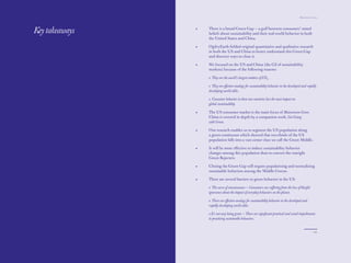 The Red Papers:                                                                             Mainstream Green




Key takeaways     •   There is a broad Green Gap — a gulf between consumers’ stated
                      beliefs about sustainability and their real-world behavior in both
                      the United States and China.

                  •   OgilvyEarth ﬁelded original quantitative and qualitative research
                      in both the US and China to better understand this Green Gap
                      and discover ways to close it.

                  •   We focused on the US and China (the G2 of sustainability
                      markets) because of the following reasons:

                      o They are the world’s largest emitters of CO2.

                      o They are eﬀective analogs for sustainability behavior in the developed and rapidly
                      developing world alike.

                      o Consumer behavior in these two countries has the most impact on
                      global sustainability.

                  •   The US consumer market is the main focus of Mainstream Green.
                      China is covered in depth by a companion work, Get Going
                      with Green.

                  •   Our research enables us to segment the US population along
                      a green continuum which showed that two-thirds of the US
                      population falls into a vast center class we call the Green Middle.

                  •   It will be more eﬀective to induce sustainability behavior
                      changes among this population than to convert the outright
                      Green Rejecters.

                  •   Closing the Green Gap will require popularizing and normalizing
                      sustainable behaviors among the Middle Greens.

                  •   There are several barriers to green behavior in the US:

                      o The curse of consciousness — Consumers are suﬀering from the loss of blissful
                      ignorance about the impact of everyday behaviors on the planet.

                      o There are eﬀective analogs for sustainability behavior in the developed and
                      rapidly developing world alike.

                      o It’s not easy being green — There are signiﬁcant practical and social impediments
                      to practicing sustainable behaviors.


120                                                                                                     121
 