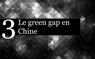 Le green gap en
Chine
13
3
 