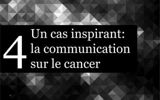 Un cas inspirant:
la communication
sur le cancer
16
4
 