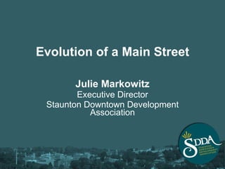 Evolution of a Main Street Julie Markowitz Executive Director Staunton Downtown Development Association 