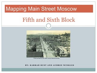Mapping Main Street Moscow  Fifth and Sixth Block Photo provided by the Latah County Historical Society By: Karrah Rust and Aubree Winkles 