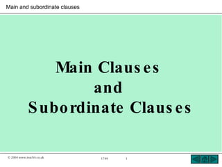 Main and subordinate clauses




                 Main Claus e s
                      and
             S ubo rdinate Claus e s

© 2004 www.teachit.co.uk       1749   1
 