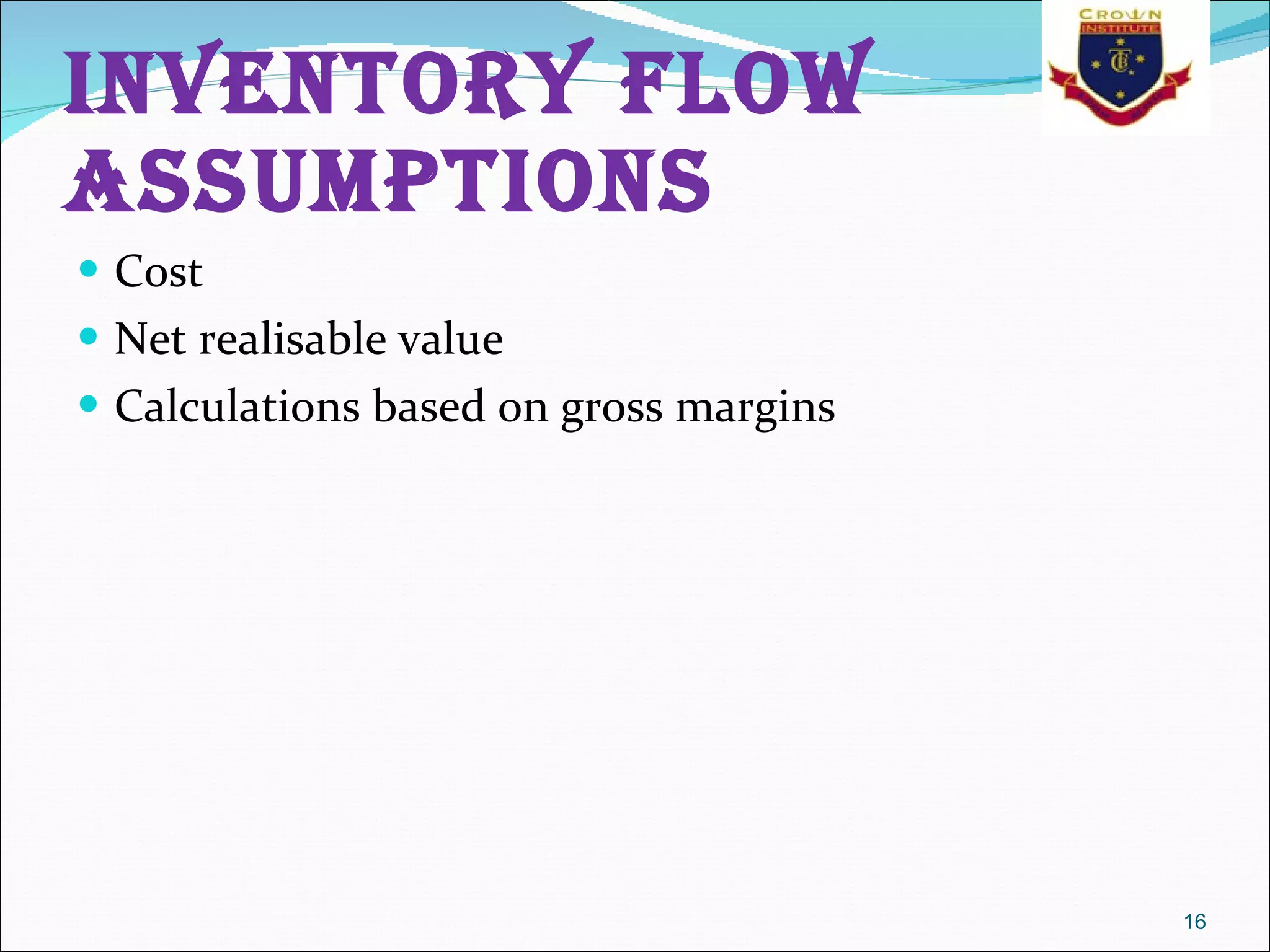 Inventory flow assumptions Cost  Net realisable value  Calculations based on gross margins  