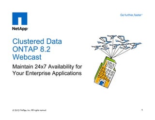 Maintain 24x7 Availability for
Your Enterprise Applications
Clustered Data
ONTAP 8.2
Webcast
1
 