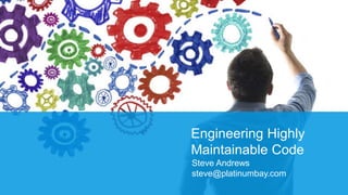 Engineering Highly
Maintainable Code
Steve Andrews
steve@platinumbay.com
 