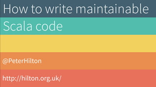 @PeterHilton
http://hilton.org.uk/
How to write  
maintainable code
 