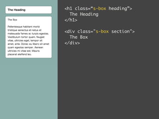h1 class=“s-box heading” 
The Heading 
/h1 
! 
div class=s-box section 
The Box 
/div 
 
