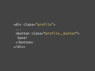 div class=profile 
... 
button class=“button js-save-profile“ 
Save! 
/button 
/div 
 